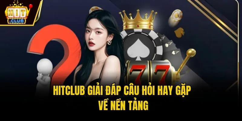 HitClub🎖️ Link Tải App Hit Club - Cổng Game Bài Đổi Thưởng Hitclub giải đáp câu hỏi hay gặp về nền tảng
